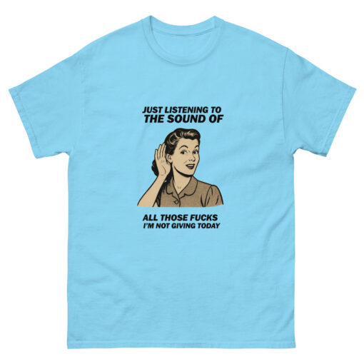 Just Listening To All Those Fucks I'm Not Giving Today T-shirt - Image 4