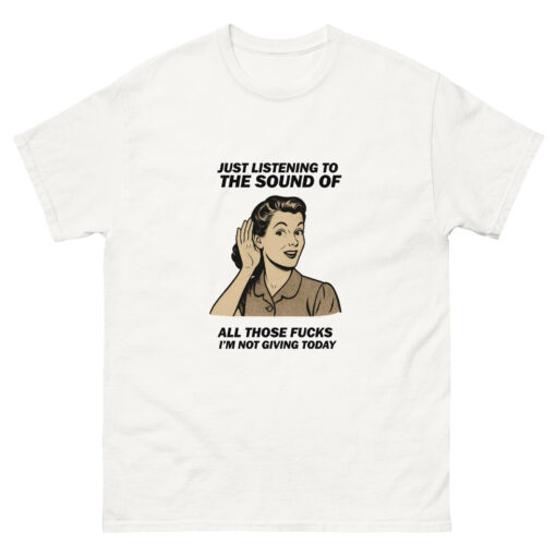 Just Listening To All Those Fucks I'm Not Giving Today T-shirt - Image 9